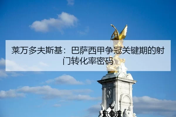 莱万多夫斯基：巴萨西甲争冠关键期的射门转化率密码