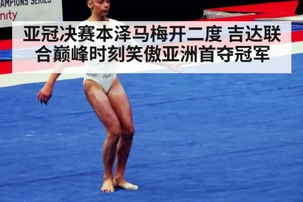 亚冠决赛本泽马梅开二度 吉达联合巅峰时刻笑傲亚洲首夺冠军