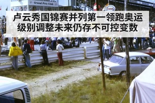 卢云秀国锦赛并列第一领跑奥运级别调整未来仍存不可控变数